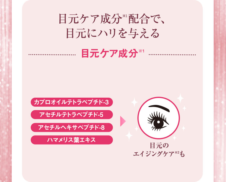 目元ケア成分※1配合で、目元にハリを与える目元ケア成分※1