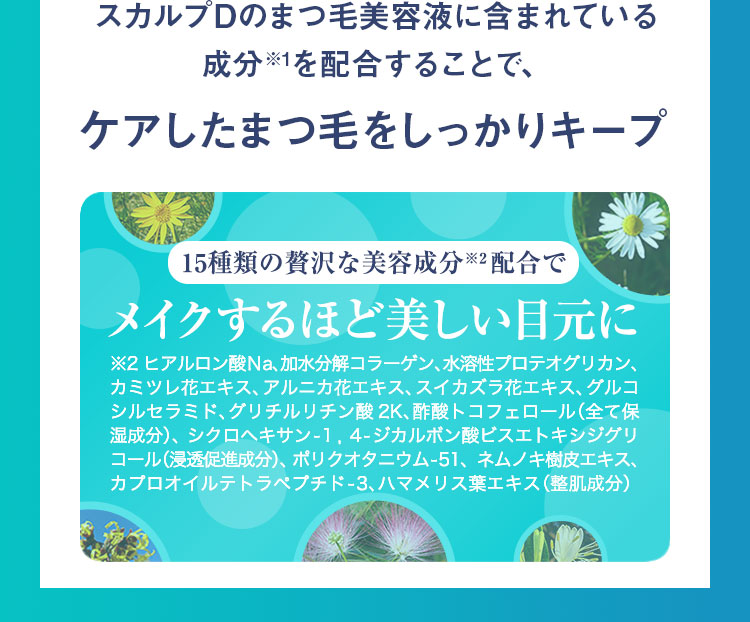 スカルプDのまつ毛美容液に含まれている成分※1を配合することで、ケアしたまつ毛をしっかりキープ