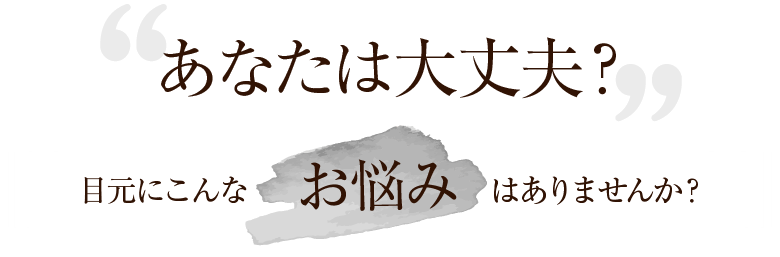 あなたは大丈夫？目元にこんなお悩みはありませんか？