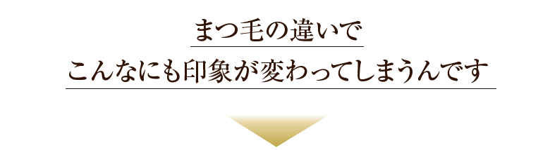 まつ毛の違いでこんなにも印象が変わってしまうんです！！