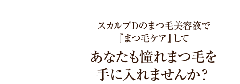 スカルプDのまつ毛美容液で『まつ育※』してあなたも憧れまつ毛を手に入れませんか？