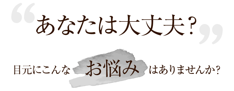 あなたは大丈夫？目元にこんなお悩みはありませんか？