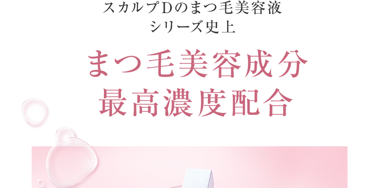 スカルプDのまつ毛美容液シリーズ史上　まつ毛美容成分最高濃度配合