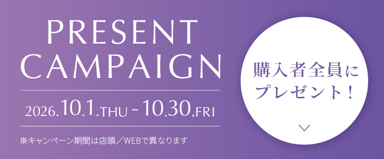 購入者全員にプレゼント！ Present campaign 2026.10.1.thu - 2026.10.30.fri