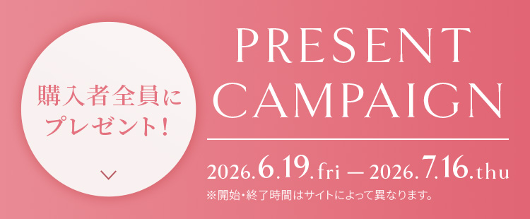 購入者全員にプレゼント！ Present campaign 2026.5.14.thu - 2026.6.18.thu