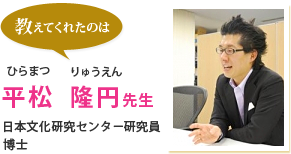 教えてくれたのは平松 隆円先生 日本文化研究センター研究員博士
