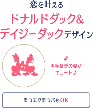 恋を叶えるドナルドダック&デイジーダックデザイン
両手繋ぎの姿がキュート♪
まつエクまつパもOK