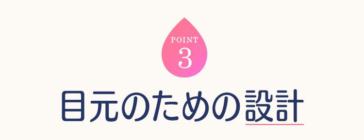 POINT3 目元のための設計