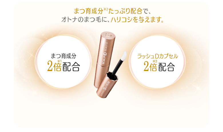 まつ育成分(※2)たっぷり配合で、オトナのまつ毛に、ハリコシを与えます。 まつ育成分2倍(※1)配合 / ラッシュDカプセル2倍(※3)配合