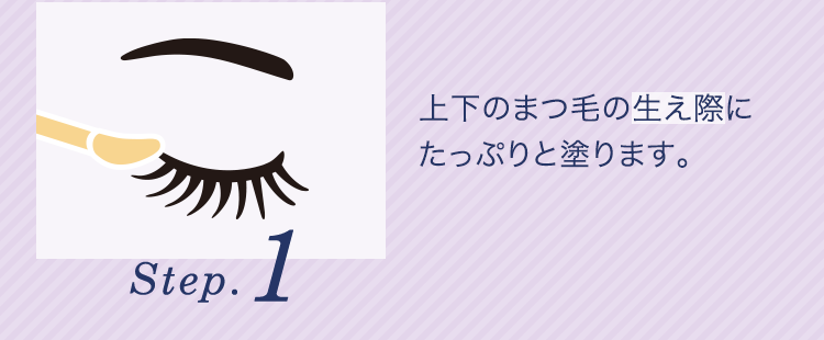 Step.1 上下のまつ毛の生え際にたっぷりと塗ります。
