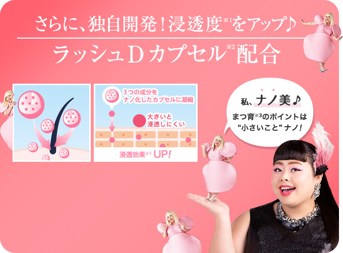 さらに、独自開発! 浸透度※1をアップ♪ラッシュDカプセル※2配合