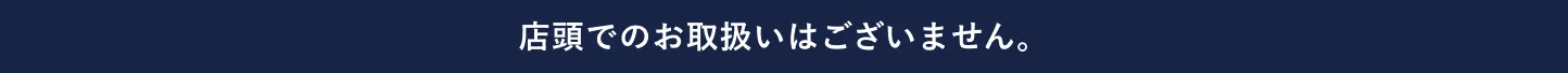 店頭でのお取扱いはございません。