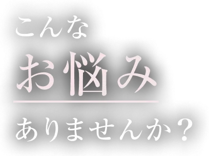 こんなお悩みありませんか？