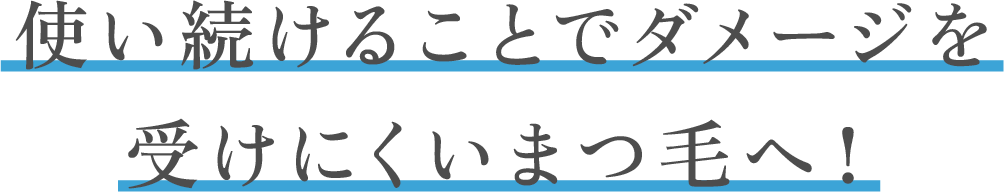 使い続けることでダメージを受けにくいまつ毛へ！